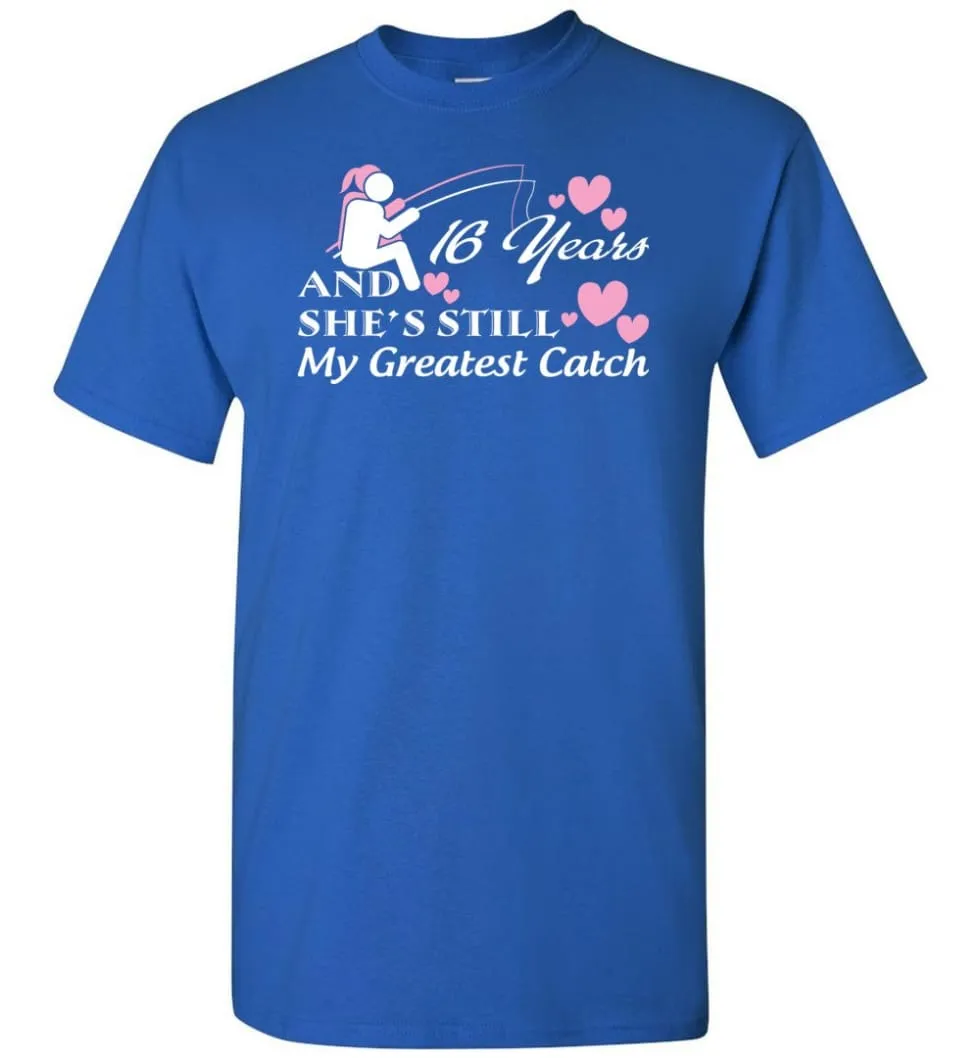 16 Years Anniversary She Still My Greatest Catch T-shirt