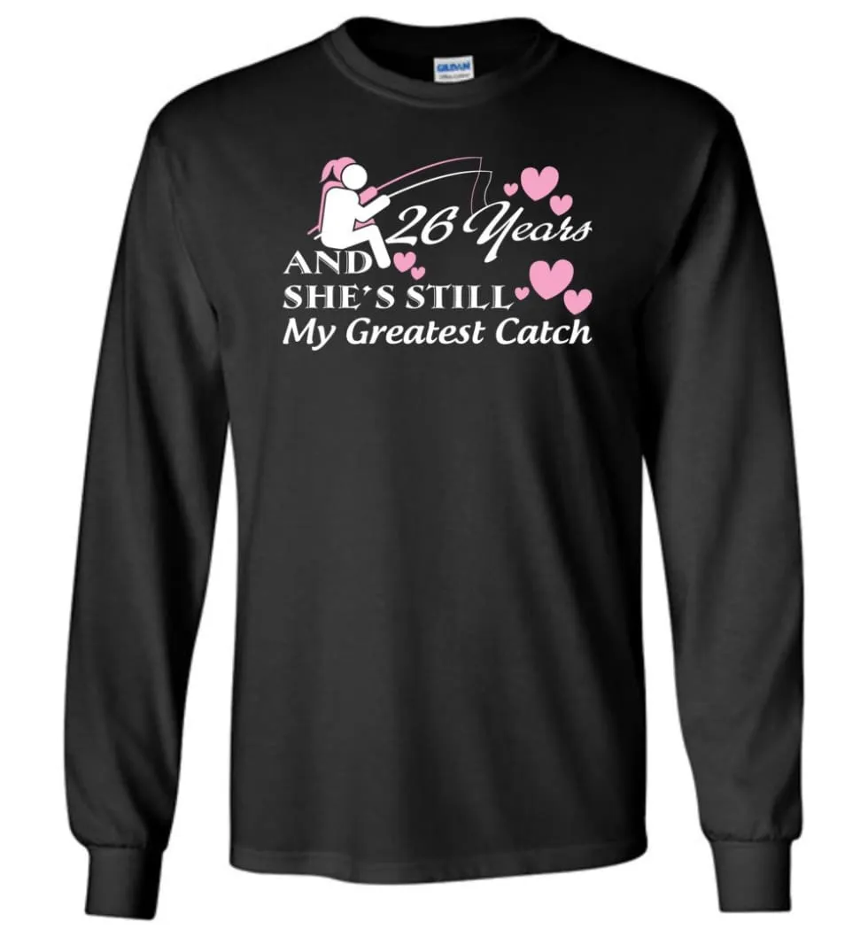 26 Years Anniversary She Still My Greatest Catch Long Sleeve T-Shirt