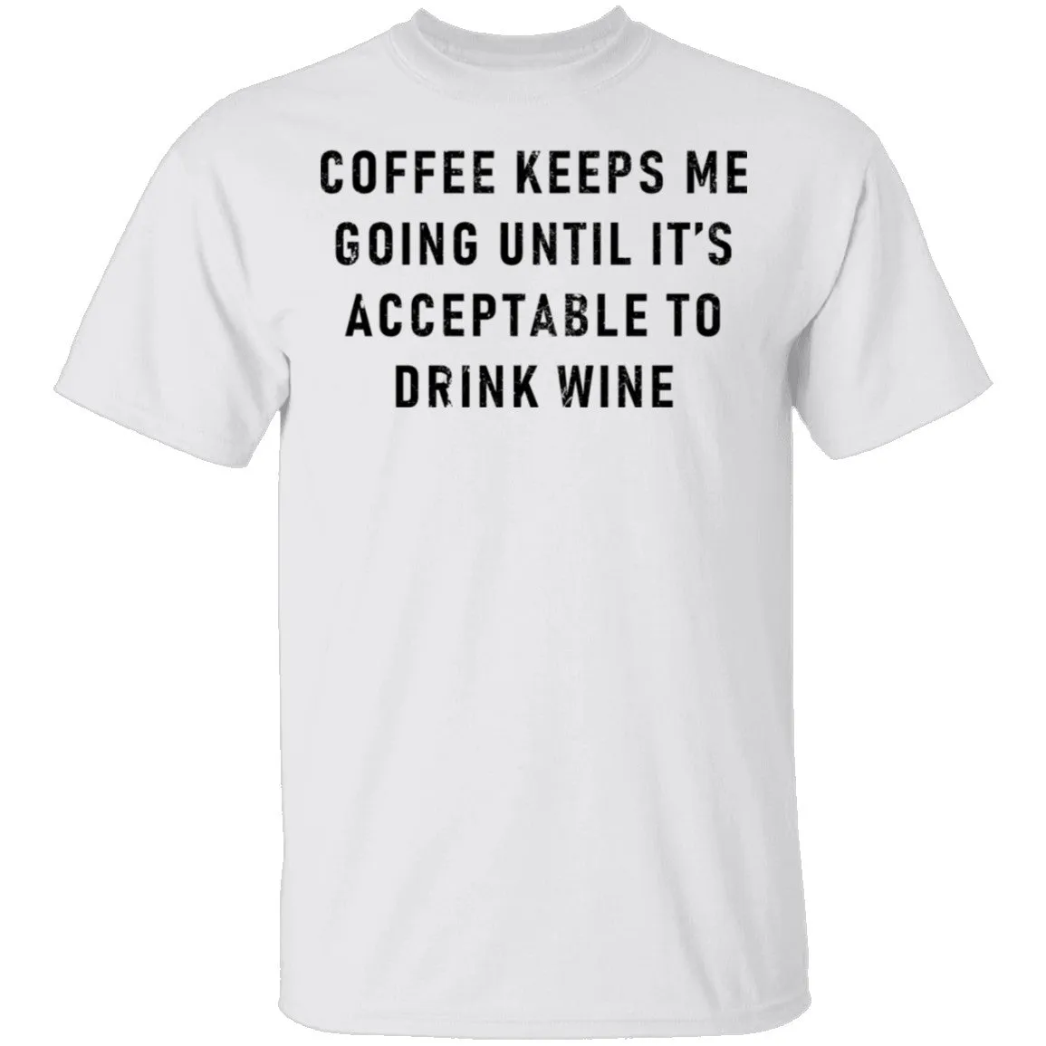 Coffee Keeps Me Going Until It's Acceptable To Drink Wine T-Shirt