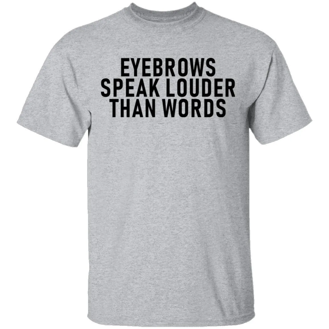 Eyebrows Speak Louder Than Words T-Shirt