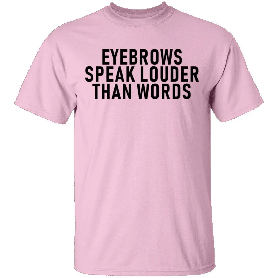 Eyebrows Speak Louder Than Words T-Shirt